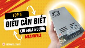 5 Điều Cần Biết Trước Khi Mua Nguồn Meanwell